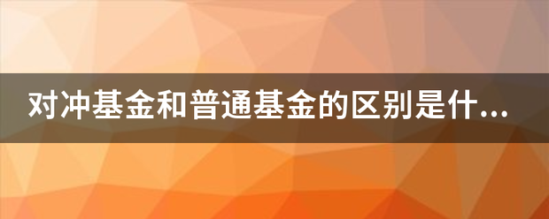 对冲基金和普通基金的区别是什么<strong></p>
<p>对冲基金</strong>？