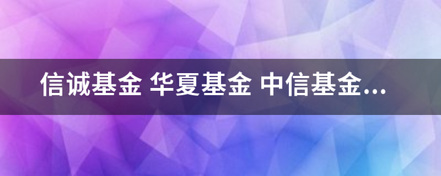 信诚基威次已立金 华夏基金 中信基金