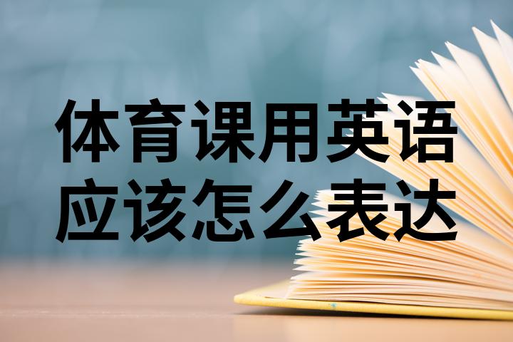 体育课用英语怎么说(他们在上体育课用英语怎么说) 体育课用英语怎么说(他们在上体育课用英语怎么说)