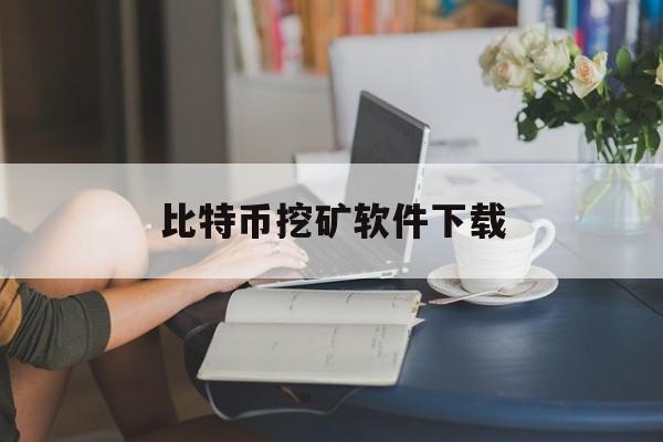 比特币挖矿软件下载的简单介绍