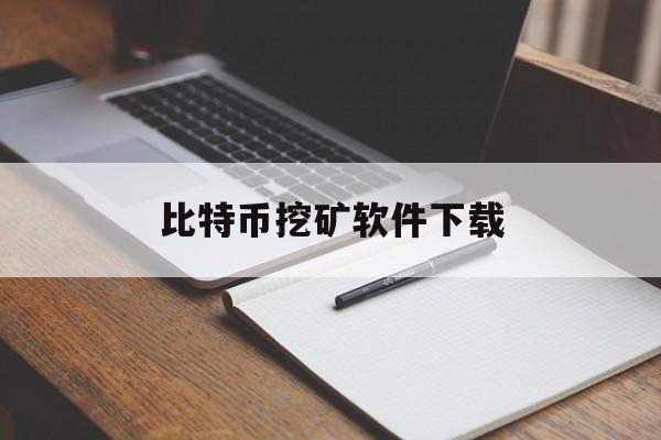 关于比特币挖矿软件下载的信息